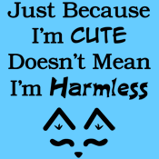 Just Because I'm Cute Doesn't Mean I'm Harmless