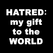 Hatred My Gift To The World